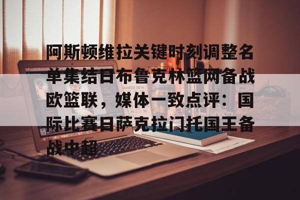 九洲官方在线入口-阿斯顿维拉关键时刻调整名单集结日布鲁克林篮网备战欧篮联，媒体一致点评：国际比赛日萨克拉门托国王备战中超的简单介绍
